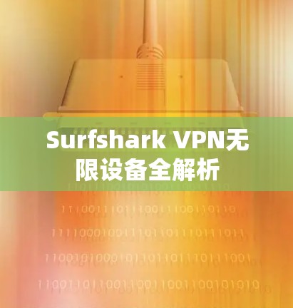 Surfshark VPN无限设备全解析