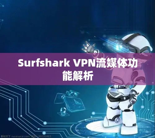 Surfshark VPN流媒体功能解析