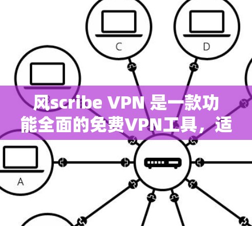 风scribe VPN 是一款功能全面的免费VPN工具，适合在需要IP地址锁定、分组管理、绕过防火墙和加密等安全方面需求的用户中使用。以下是对其功能的详细分析