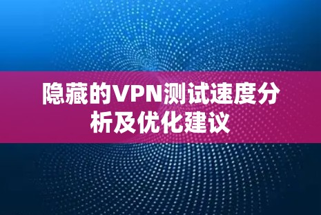 隐藏的VPN测试速度分析及优化建议