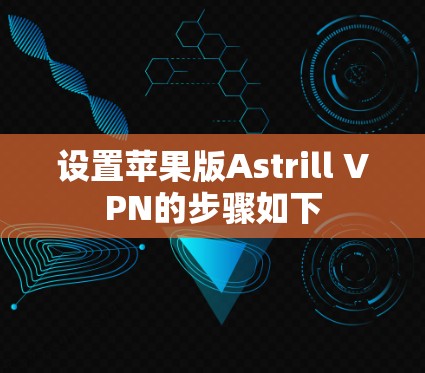 设置苹果版Astrill VPN的步骤如下