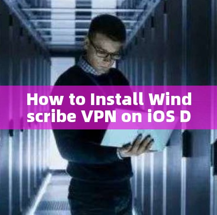 How to Install Windscribe VPN on iOS Devices