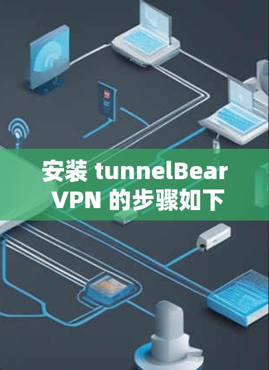 安装 tunnelBear VPN 的步骤如下