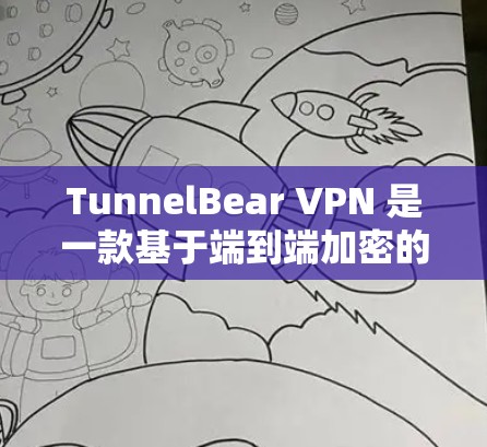 TunnelBear VPN 是一款基于端到端加密的VPN服务,它不仅提供安全的网络访问,还通过隐私功能保护用户的个人隐私。以下是关于 TunnelBear VPN 的安全模式和隐私功能评测