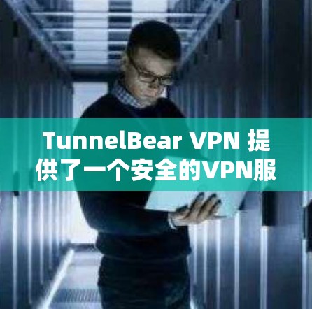 TunnelBear VPN 提供了一个安全的VPN服务,允许用户在使用时遵守IP地址和隐私限制。以下是注册 TunnelBear VPN账号的完整步骤说明