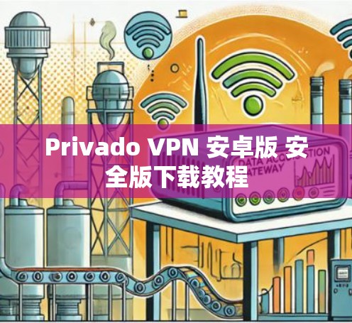 Privado VPN 安卓版 安全版下载教程