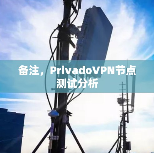 备注,PrivadoVPN节点测试分析