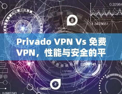 Privado VPN Vs 免费VPN,性能与安全的平衡点