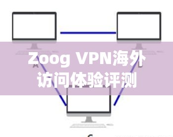 Zoog VPN海外访问体验评测
