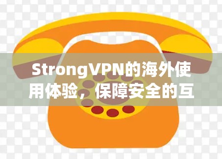 StrongVPN的海外使用体验,保障安全的互联网新选择