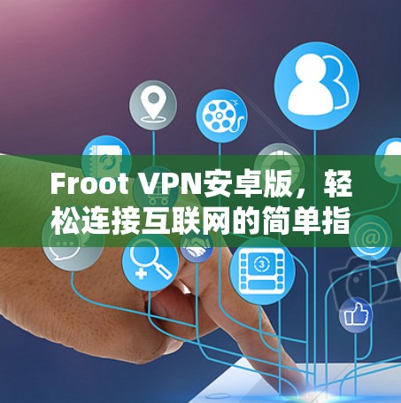 Froot VPN安卓版,轻松连接互联网的简单指南