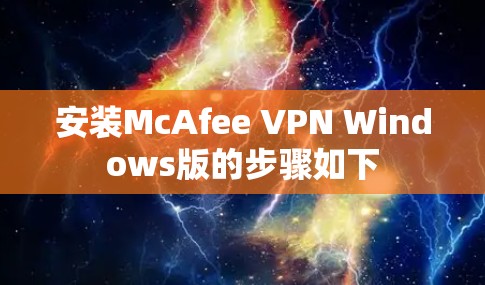 安装McAfee VPN Windows版的步骤如下
