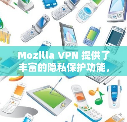 Mozilla VPN 提供了丰富的隐私保护功能,以帮助用户更安全地使用VPN服务。以下是Mozilla VPN 在隐私保护方面的详细介绍 Mozilla VPN 提供了丰富的隐私保护功能,以帮助用户更安全地使用VPN服务。以下是Mozilla VPN 在隐私保护方面的详细介绍