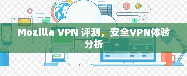 Mozilla VPN 评测,安全VPN体验分析