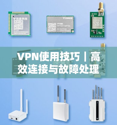 VPN使用技巧｜高效连接与故障处理指南