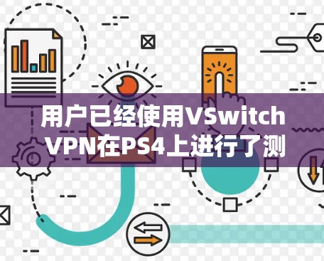 用户已经使用VSwitch VPN在PS4上进行了测试,并对性能表现有所认可。他们希望进一步了解如何优化性能,特别是针对PS4用户。以下是针对用户问题的详细分析和建议