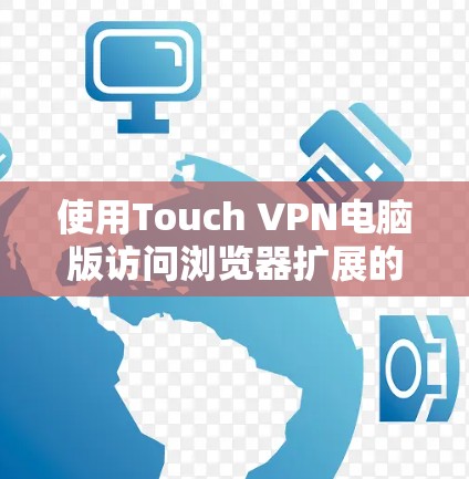 使用Touch VPN电脑版访问浏览器扩展的教程如下
