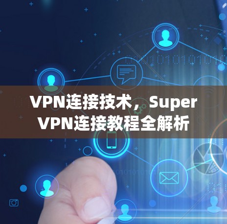 VPN连接技术，SuperVPN连接教程全解析