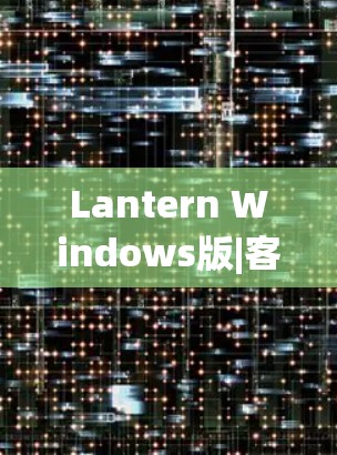 Lantern Windows版|客户端配置方法 Lantern Windows版|客户端配置方法