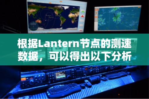 根据Lantern节点的测速数据,可以得出以下分析 根据Lantern节点的测速数据,可以得出以下分析