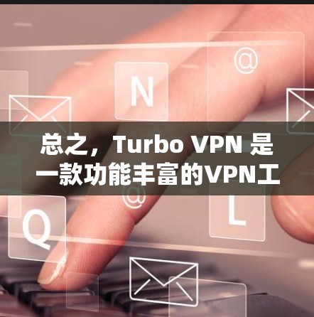 总之，Turbo VPN 是一款功能丰富的VPN工具，适合需要基本VPN功能的用户，但需要根据个人需求和限制配置，使用一些额外的设置工具支持更多功能