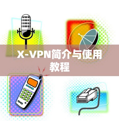 X-VPN简介与使用教程 X-VPN简介与使用教程