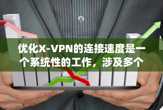 优化X-VPN的连接速度是一个系统性的工作，涉及多个步骤和配置。以下是一个有条理的优化指南，帮助 you 确保 X-VPN 的稳定性和性能