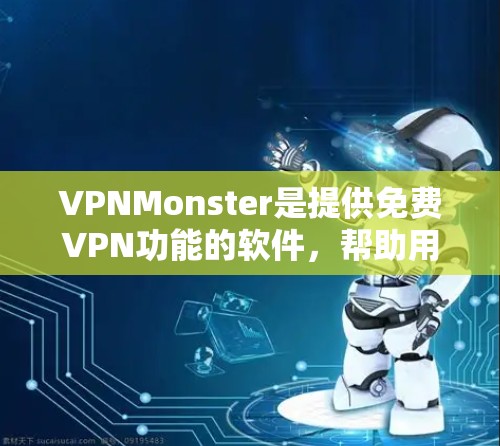 VPNMonster是提供免费VPN功能的软件,帮助用户访问全球范围内的内容平台。以下是其主要功能和使用建议 VPNMonster是提供免费VPN功能的软件,帮助用户访问全球范围内的内容平台。以下是其主要功能和使用建议