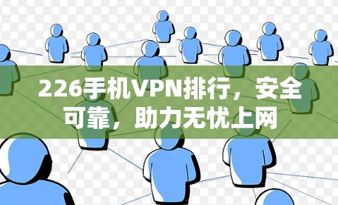 226手机VPN排行,安全可靠,助力无忧上网