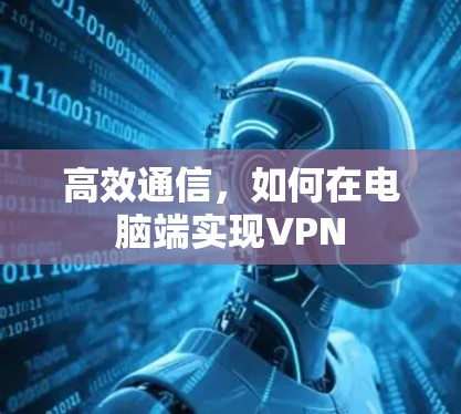 高效通信,如何在电脑端实现VPN