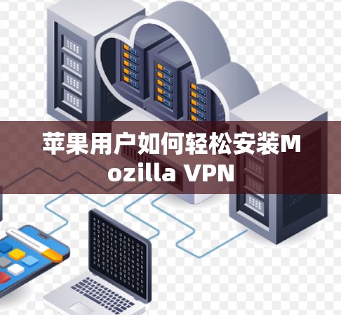 苹果用户如何轻松安装Mozilla VPN
