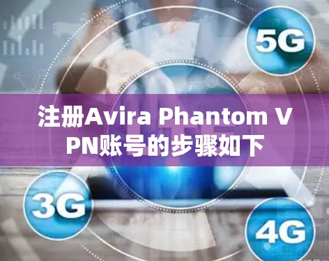 注册Avira Phantom VPN账号的步骤如下