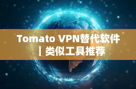 Tomato VPN替代软件|类似工具推荐