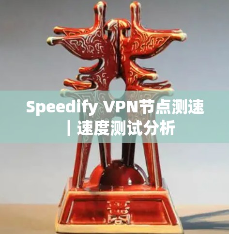 Speedify VPN节点测速｜速度测试分析