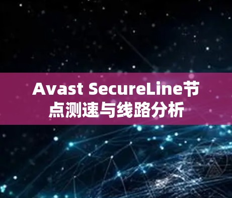 Avast SecureLine节点测速与线路分析