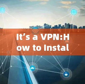 It’s a VPN:How to Install Cisco AnyConnect VPN