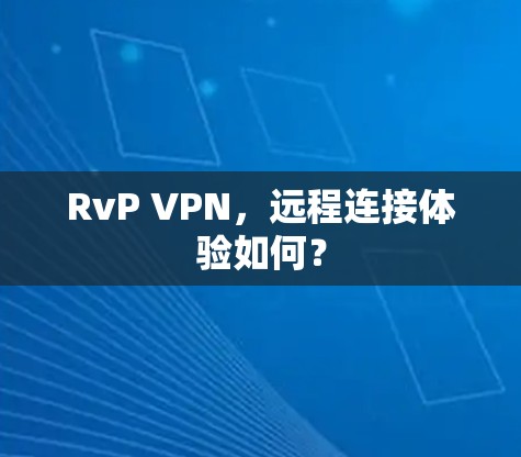 RvP VPN,远程连接体验如何?