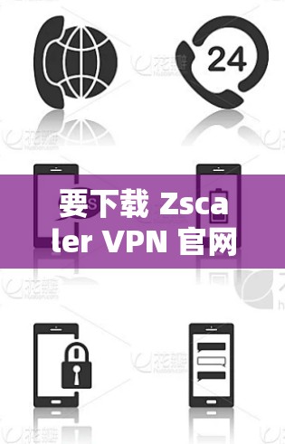 要下载 Zscaler VPN 官网和 Zscaler Client Connector,您可以按照以下步骤操作