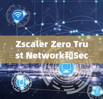 Zscaler Zero Trust Network和Security Architecture是一个全面的解决方案，帮助组织构建安全的零信任网络环境。以下是对这两个关键概念的详细介绍