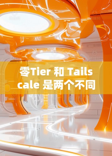零Tier 和 Tailscale 是两个不同的网络架构，各自在功能和应用场景上有显著区别。以下是它们的详细比较