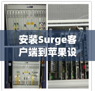 安装Surge客户端到苹果设备上是一个常见的任务，但需要确保设备符合要求并正确配置。以下是一些步骤指南