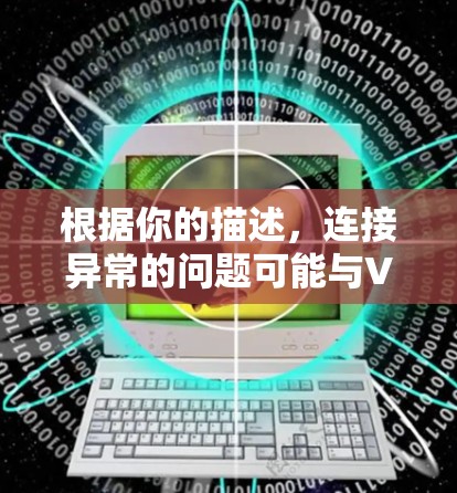 根据你的描述,连接异常的问题可能与VPN配置、服务器问题、网络连接或缓存相关。以下是逐步的解决方案