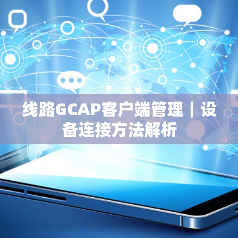 线路GCAP客户端管理｜设备连接方法解析