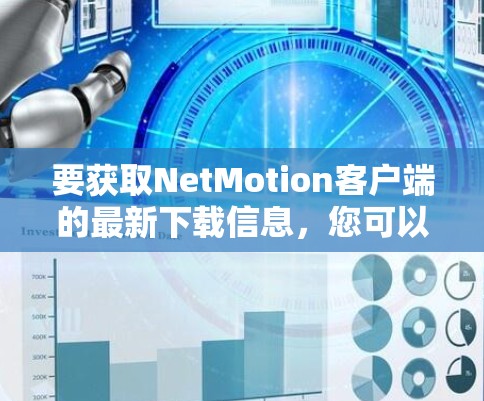 要获取NetMotion客户端的最新下载信息,您可以按照以下步骤进行 要获取NetMotion客户端的最新下载信息,您可以按照以下步骤进行