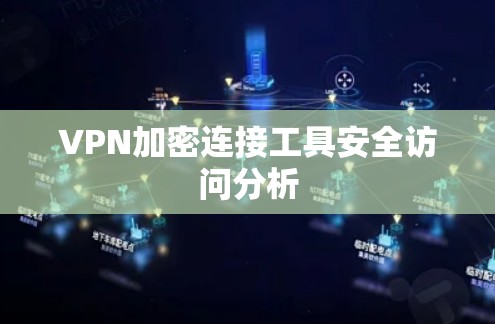 VPN加密连接工具安全访问分析