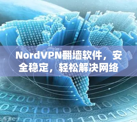 NordVPN翻墙软件,安全稳定,轻松解决网络问题 NordVPN翻墙软件,安全稳定,轻松解决网络问题