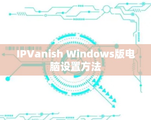 IPVanish Windows版电脑设置方法