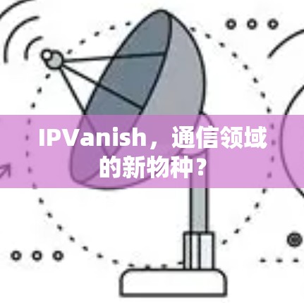 IPVanish，通信领域的新物种？