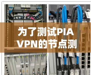 为了测试PIA VPN的节点测速，可以按照以下步骤操作