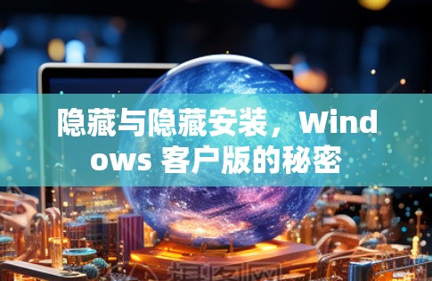 隐藏与隐藏安装,Windows 客户版的秘密